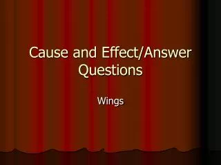 Cause and Effect/Answer Questions