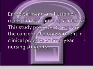 This study proposes to explore the concept of empowerment combined with the clinical experience on final year nurs