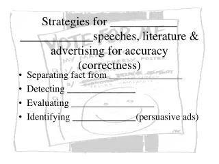 Strategies for ___________ ____________speeches, literature &amp; advertising for accuracy (correctness)