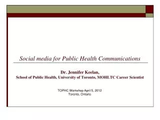 Social media for Public Health Communications Dr. Jennifer Keelan, School of Public Health, University of Toronto, MOHL