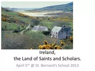 Ireland, the Land of Saints and Scholars.