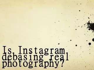 Is Instagram debasing real photography?