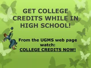 GET COLLEGE CREDITS WHILE IN HIGH SCHOOL!