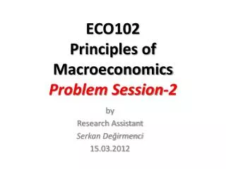ECO102 Principles of Macroeconomics Problem Session- 2