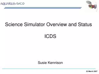 Science Simulator Overview and Status 			 ICDS 		 Susie Kennison