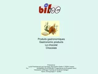 Produits gastronomiques Gastronomic products Le chocolat Chocolate Produced at: