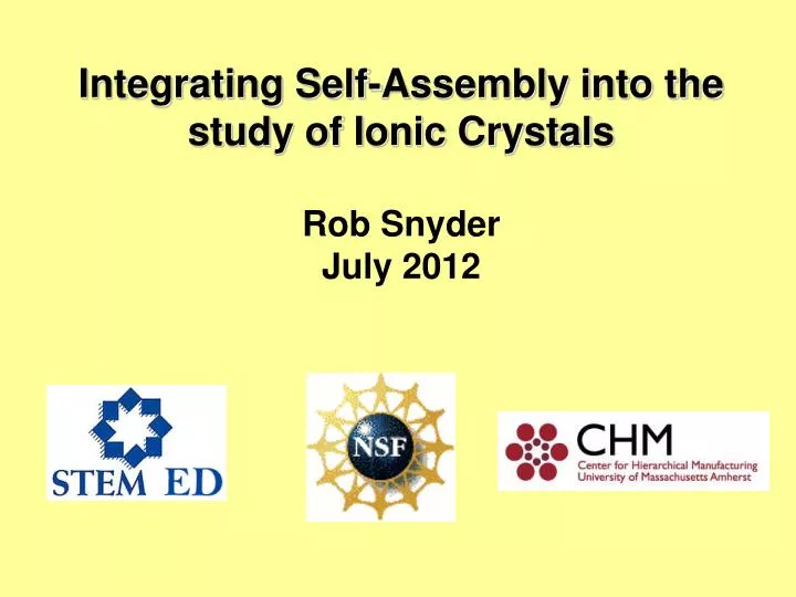 integrating self assembly into the study of ionic crystals rob snyder july 2012
