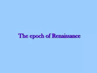 The epoch of Renaissance