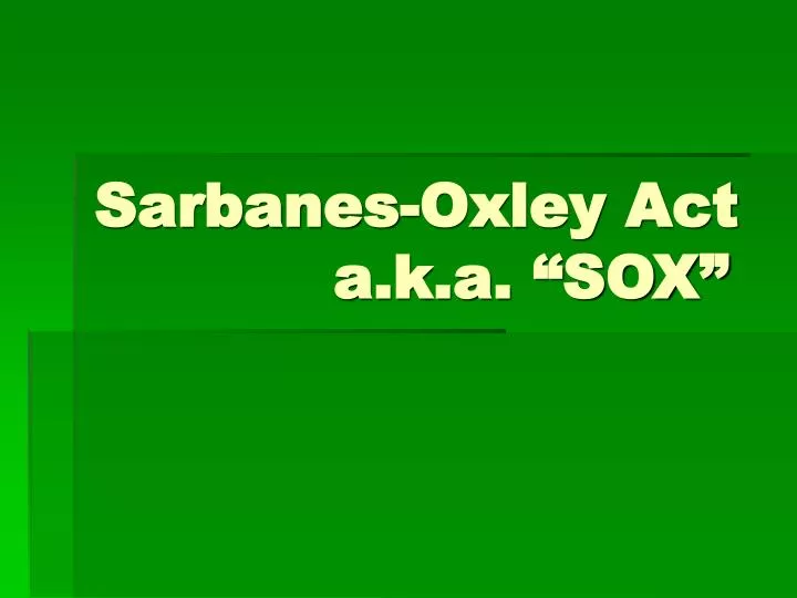 sarbanes oxley act a k a sox