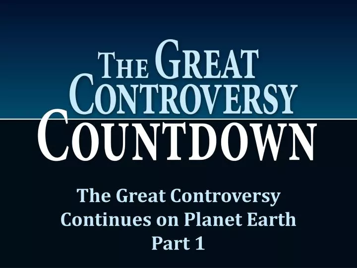 the great controversy continues on planet earth part 1