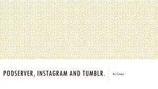 Podserver , Instagram and Tumblr.