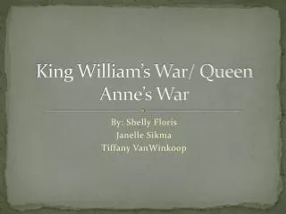 King William’s War/ Queen Anne’s War