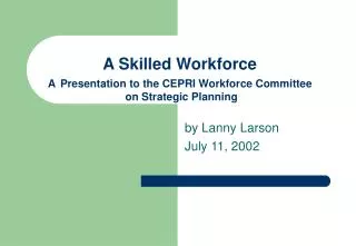 A Skilled Workforce A Presentation to the CEPRI Workforce Committee on Strategic Planning