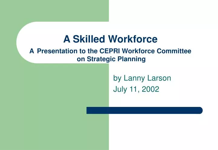 a skilled workforce a presentation to the cepri workforce committee on strategic planning
