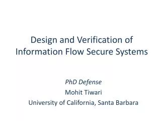 PhD Defense Mohit Tiwari University of California, Santa Barbara