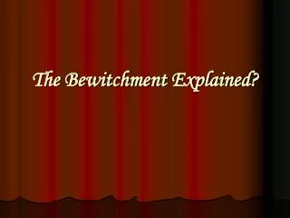 The Bewitchment Explained?