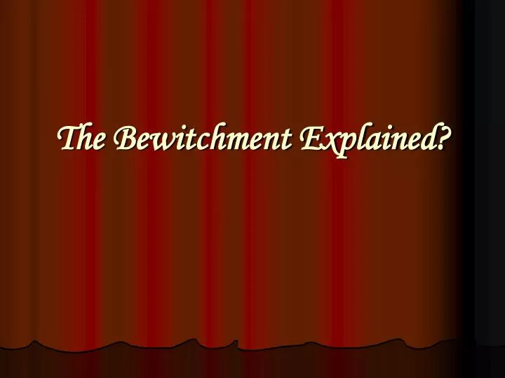 the bewitchment explained