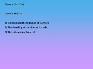 Genesis (Part 1b) Genesis 10:8-12 1) Nimrod and the founding of Babylon