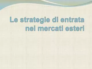 le strategie di entrata nei mercati esteri