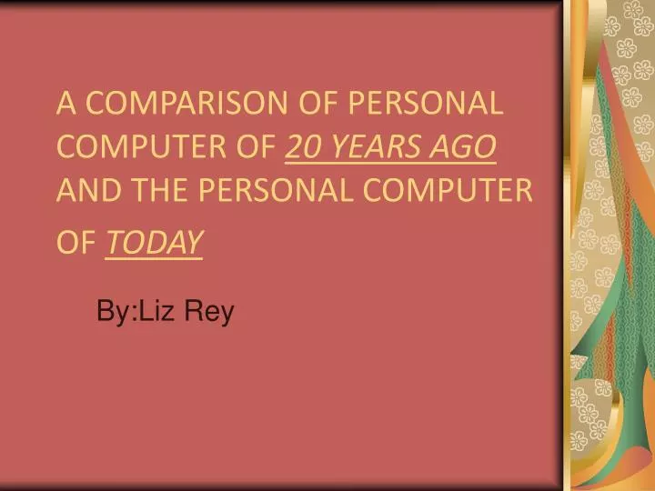 a comparison of personal computer of 20 years ago and the personal computer of today