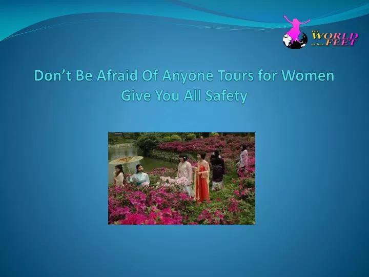 don t be afraid of anyone tours for women give you all safety