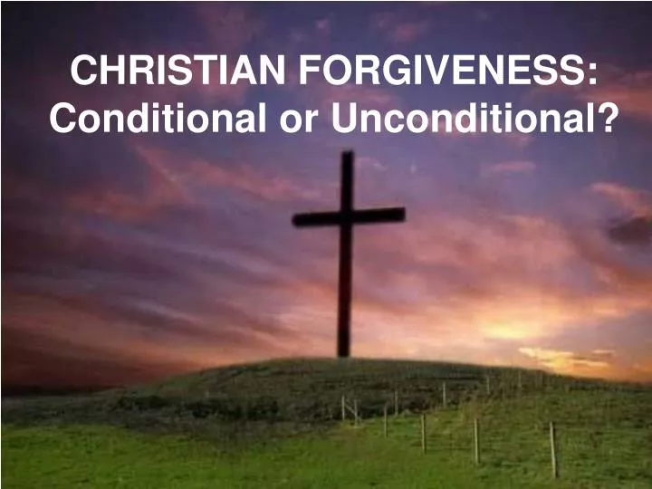christian forgiveness conditional or unconditional