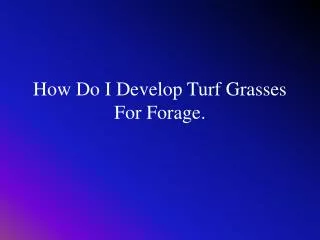 How Do I Develop Turf Grasses For Forage.