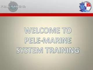 WELCOME TO PELE-MARINE SYSTEM TRAINING