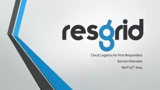 Cloud Logistics for First Responders Service Overview April 25 th 2014