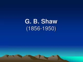 G. B. Shaw (1856-1950)