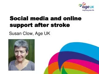 Social media and online support after stroke Susan Clow, Age UK