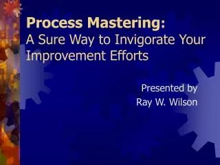 Process Mastering : A Sure Way to Invigorate Your Improvement Efforts
