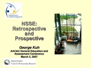 NSSE: Retrospective and Prospective George Kuh AAC&amp;U General Education and Assessment Conference