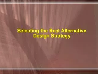 Selecting the Best Alternative Design Strategy