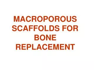 MACROPOROUS SCAFFOLDS FOR BONE REPLACEMENT
