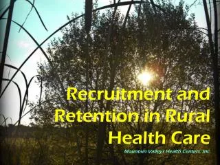 Recruitment and Retention in Rural Health Care Mountain Valleys Health Centers, Inc.