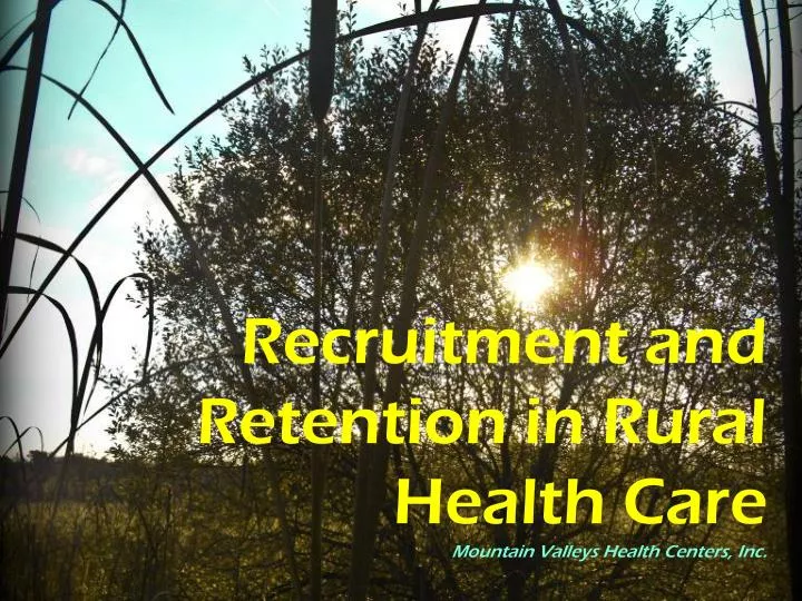 recruitment and retention in rural health care mountain valleys health centers inc