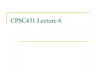 CPSC431 Lecture 6