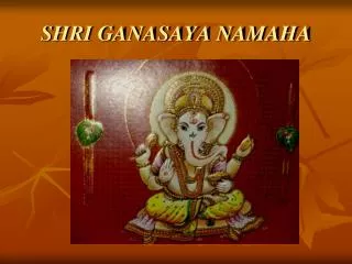 SHRI GANASAYA NAMAHA