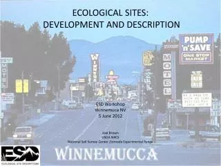 ECOLOGICAL SITES: DEVELOPMENT AND DESCRIPTION ESD Workshop Winnemuca NV 5 June 2012 Joel Brown