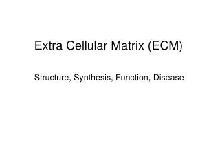 Extra Cellular Matrix (ECM) Structure, Synthesis, Function, Disease