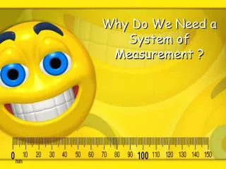 Why Do We Need a System of Measurement ?