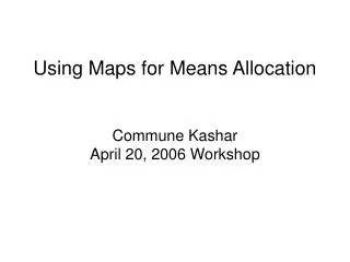 Using Maps for Means Allocation Commune Kashar April 20, 2006 Workshop