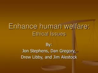 Enhance human welfare: Ethical Issues