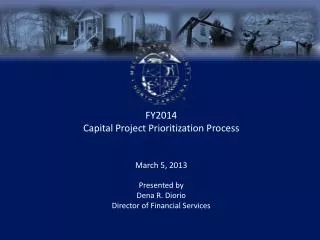 FY2014 Capital Project Prioritization Process March 5, 2013 Presented by Dena R. Diorio