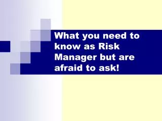 What you need to know as Risk Manager but are afraid to ask!