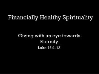 Giving with an eye towards Eternity Luke 16:1-13