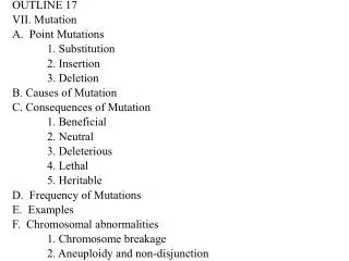 OUTLINE 17 VII. Mutation A. Point Mutations 	1. Substitution 	2. Insertion 	3. Deletion