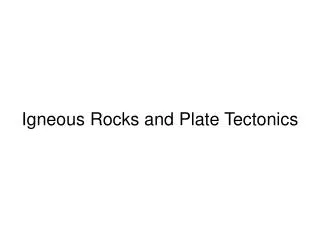 Igneous Rocks and Plate Tectonics
