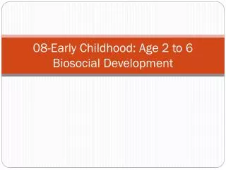 08-Early Childhood: Age 2 to 6 Biosocial Development